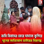 জমি সংক্রান্ত বিবাদের জেরে বাবার সামনে দাদাকে কুপিয়ে খুনের অভিযোগ ভাইয়ের বিরুদ্ধে