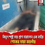 বিদ্যুৎস্পৃষ্ট হয়ে প্রাণ হারালেন এক ব্যক্তি, শোকের ছায়া জয়গাঁয়