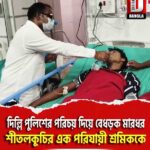 দিল্লি পুলিশের পরিচয় দিয়ে বেধড়ক মারধর কোচবিহার শীতলকুচির এক পরিযায়ী শ্রমিককে