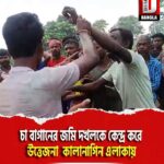 চা বাগানের জমি দখলকে কেন্দ্র করে উত্তেজনা ইসলামপুরের কালানাগিন এলাকায়