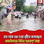 মঙ্গলবার শেষ রাত থেকে শুরু হওয়া বৃষ্টিতে জলাবদ্ধতা কোচবিহারের বিভিন্ন গুরুত্বপূর্ণ রাস্তা