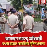 আসছেন শুভেন্দু অধিকারী কোচবিহারে তুঙ্গে রাজনৈতিক উত্তেজনা