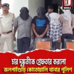 চার দুষ্কৃতীকে গ্রেফতার করলো জলপাইগুড়ি কোতোয়ালি থানার পুলিশ